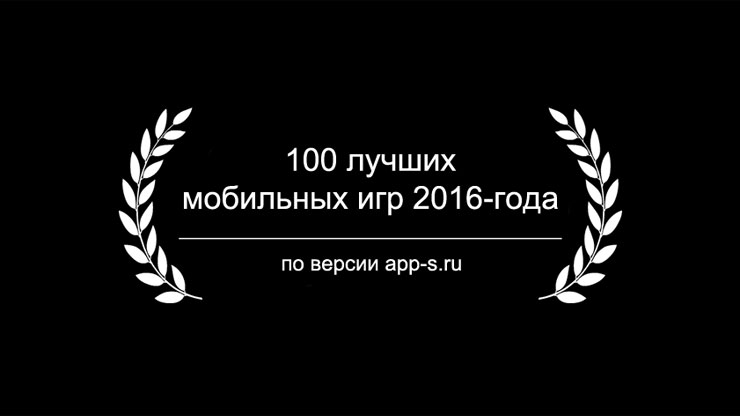 Лучшие мобильные игры 2016 года по версии app-s.ru: Часть 1 (Декабрь 2016 – Сентябрь 2016)