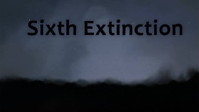 «Sixth Extinction» – суровая правда жизни